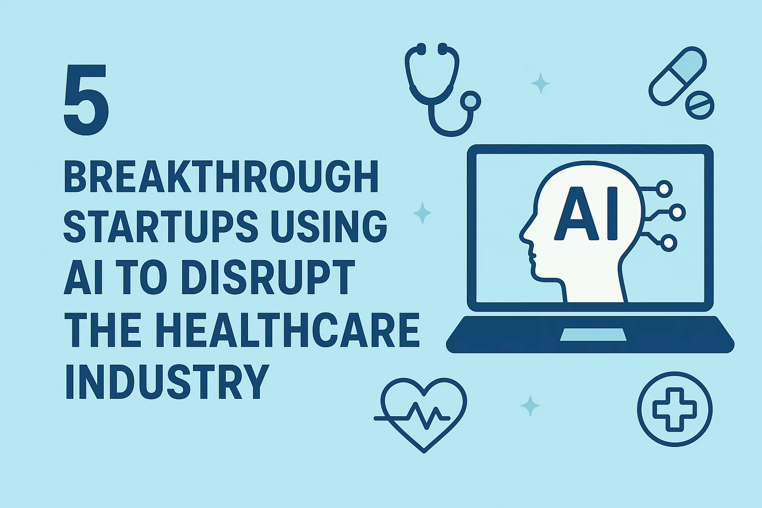 5 Breakthrough Startups Using AI to Disrupt the Healthcare Industry